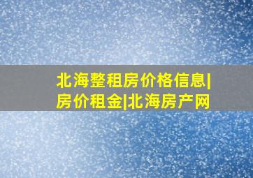 北海整租房价格信息|房价租金|北海房产网